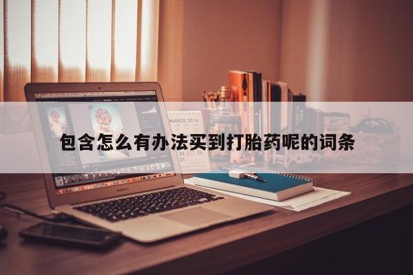 药流药货到付款包含怎么有办法买到打胎药呢的词条