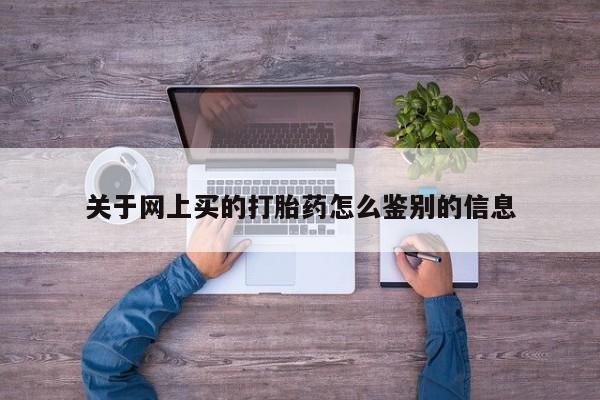 药流药货到付款关于网上买的打胎药怎么鉴别的信息