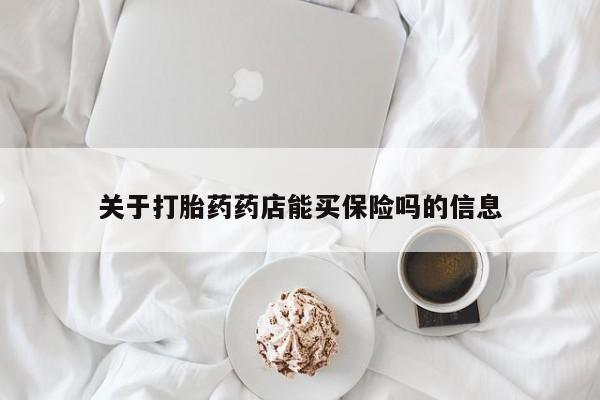 药流药货到付款关于打胎药药店能买保险吗的信息