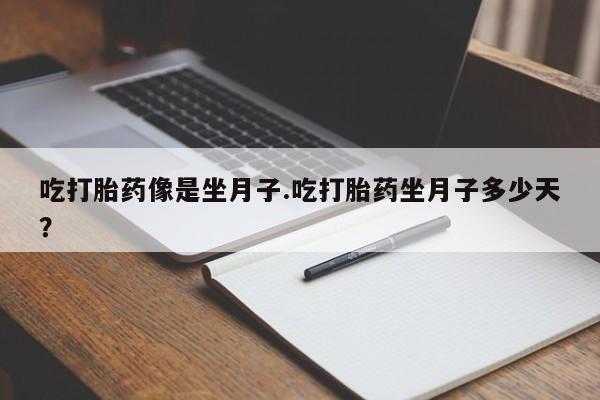 药流药货到付款吃打胎药像是坐月子.吃打胎药坐月子多少天？