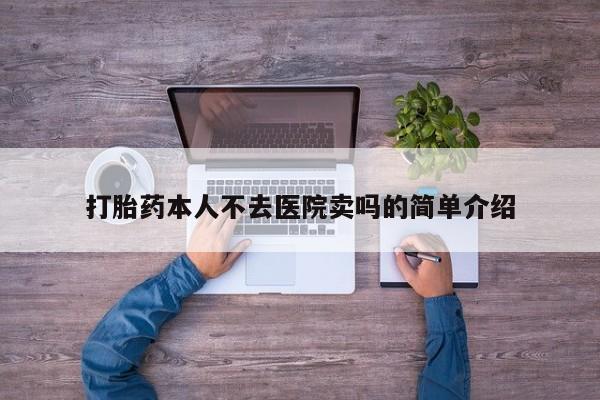 药流药货到付款打胎药本人不去医院卖吗的简单介绍