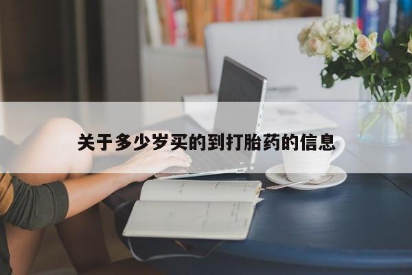 药流药货到付款关于多少岁买的到打胎药的信息